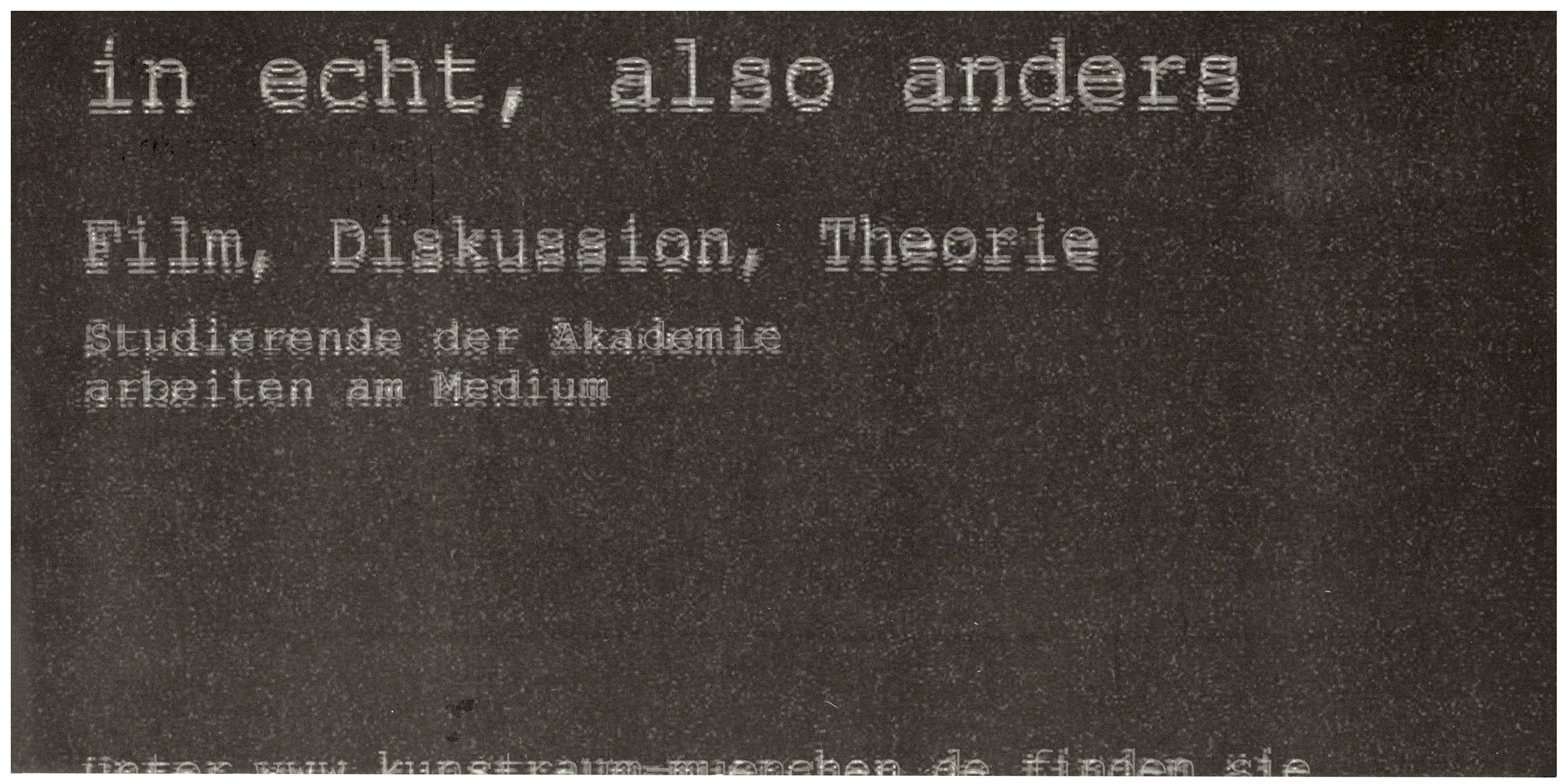 <p>Einladungskarte zur Ausstellung "In echt, also anders. Film, Diskussion, Theorie", Kunstraum München e.V., 2005, Drucksache, 10.5 × 21 cm</p>